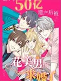 继承了50亿遗产后被3个花美男求婚了。漫画